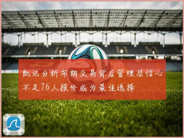 凯记分析布朗交易背后管理层信心不足76人报价成为最佳选择