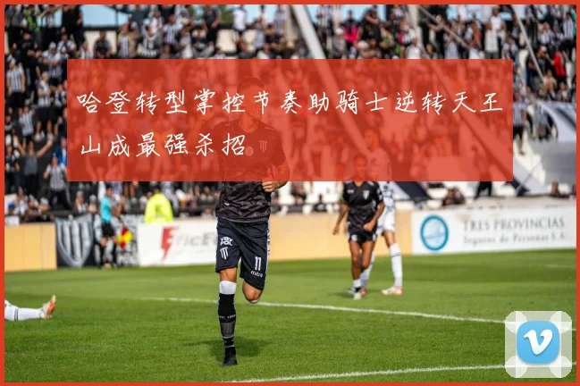 哈登转型掌控节奏助骑士逆转天王山成最强杀招