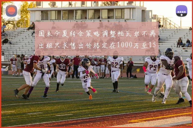 国米今夏转会策略调整帕瓦尔不再出租只求售出价格定在1000万至1500万欧